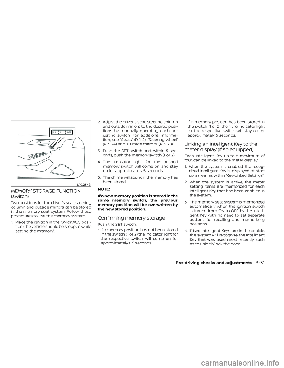 NISSAN MAXIMA 2023  Owners Manual MEMORY STORAGE FUNCTION
(switch)
Two positions for the driver's seat, steering
column and outside mirrors can be stored
in the memory seat system. Follow these
procedures to use the memory system.