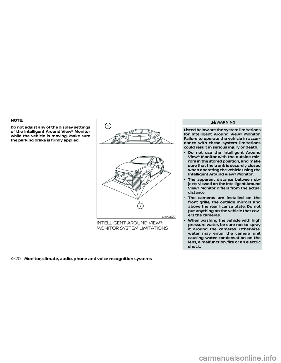 NISSAN MAXIMA 2023  Owners Manual NOTE:
Do not adjust any of the display settings
of the Intelligent Around View® Monitor
while the vehicle is moving. Make sure
the parking brake is firmly applied.
INTELLIGENT AROUND VIEW®
MONITOR S