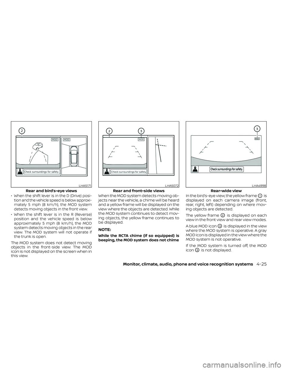 NISSAN MAXIMA 2023  Owners Manual •When the shif t lever is in the D (Drive) posi-
tion and the vehicle speed is below approxi-
mately 5 mph (8 km/h), the MOD system
detects moving objects in the front view.
•When the shif t lever