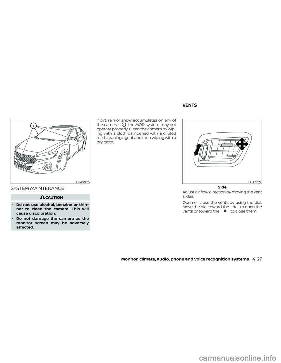 NISSAN MAXIMA 2023 Owners Manual SYSTEM MAINTENANCE
CAUTION
• Do not use alcohol, benzine or thin-
ner to clean the camera. This will
cause discoloration.
• Do not damage the camera as the
monitor screen may be adversely
affected NISSAN MAXIMA 2023 Owners Manual SYSTEM MAINTENANCE
CAUTION
• Do not use alcohol, benzine or thin-
ner to clean the camera. This will
cause discoloration.
• Do not damage the camera as the
monitor screen may be adversely
affected