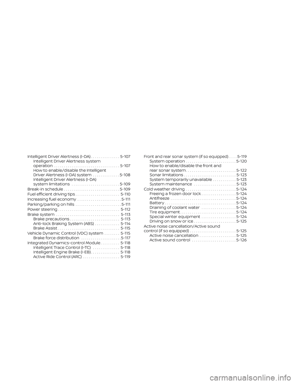 NISSAN MAXIMA 2023  Owners Manual Intelligent Driver Alertness (I-DA)...............5-107
Intelligent Driver Alertness system
operation .................................. 5-107
How to enable/disable the Intelligent
Driver Alertness (I