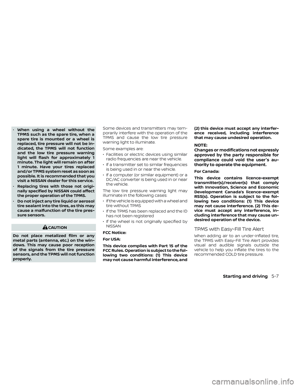 NISSAN MAXIMA 2023 Owners Manual •When using a wheel without the
TPMS such as the spare tire, when a
spare tire is mounted or a wheel is
replaced, tire pressure will not be in-
dicated, the TPMS will not function
and the low tire p NISSAN MAXIMA 2023 Owners Manual •When using a wheel without the
TPMS such as the spare tire, when a
spare tire is mounted or a wheel is
replaced, tire pressure will not be in-
dicated, the TPMS will not function
and the low tire p
