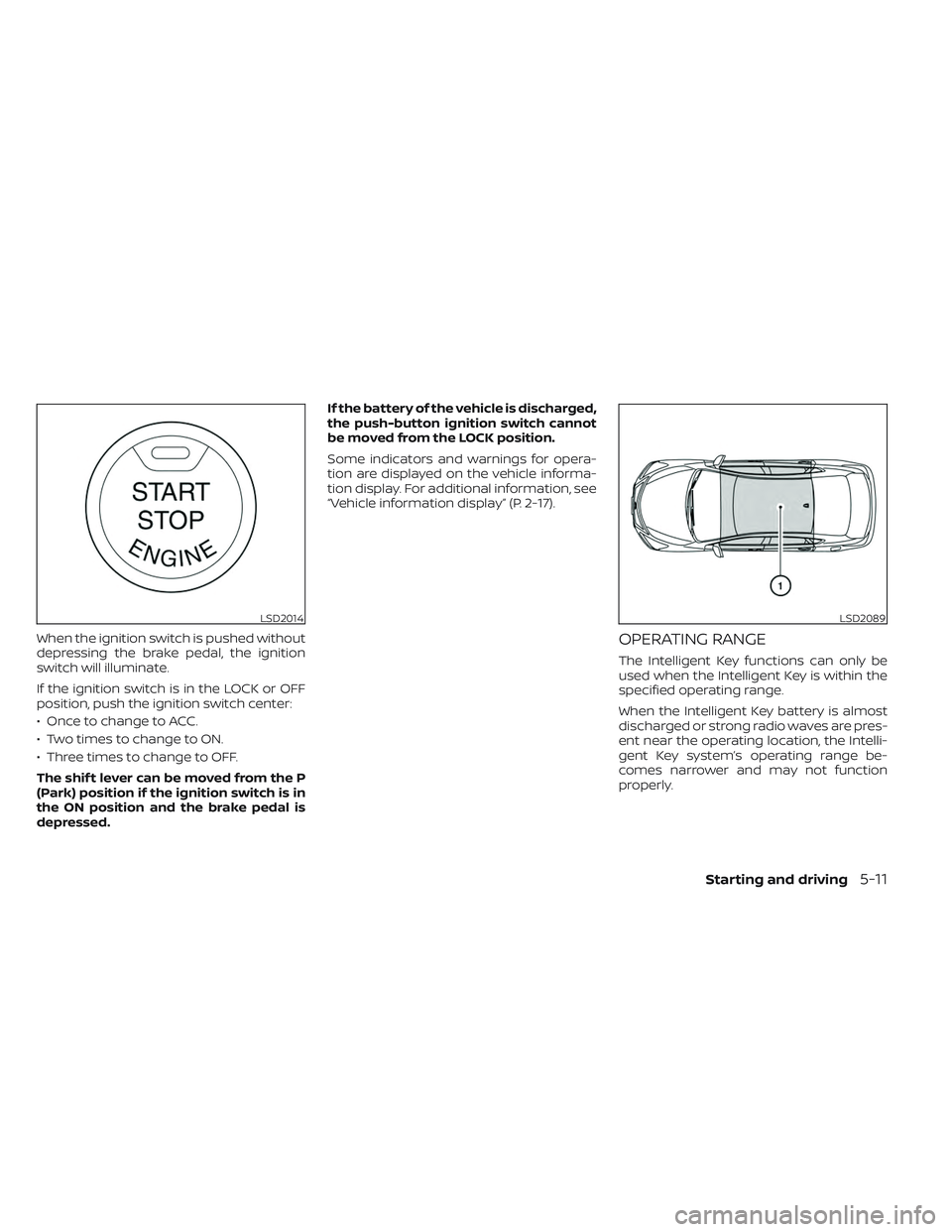 NISSAN MAXIMA 2023 Manual Online When the ignition switch is pushed without
depressing the brake pedal, the ignition
switch will illuminate.
If the ignition switch is in the LOCK or OFF
position, push the ignition switch center:
• NISSAN MAXIMA 2023 Manual Online When the ignition switch is pushed without
depressing the brake pedal, the ignition
switch will illuminate.
If the ignition switch is in the LOCK or OFF
position, push the ignition switch center:
•
