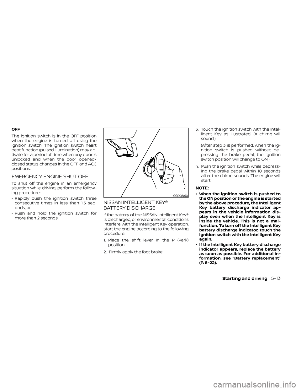 NISSAN MAXIMA 2023 Repair Manual OFF
The ignition switch is in the OFF position
when the engine is turned off using the
ignition switch. The ignition switch heart
beat function (pulsed illumination) may ac-
tivate for a period of tim NISSAN MAXIMA 2023 Repair Manual OFF
The ignition switch is in the OFF position
when the engine is turned off using the
ignition switch. The ignition switch heart
beat function (pulsed illumination) may ac-
tivate for a period of tim
