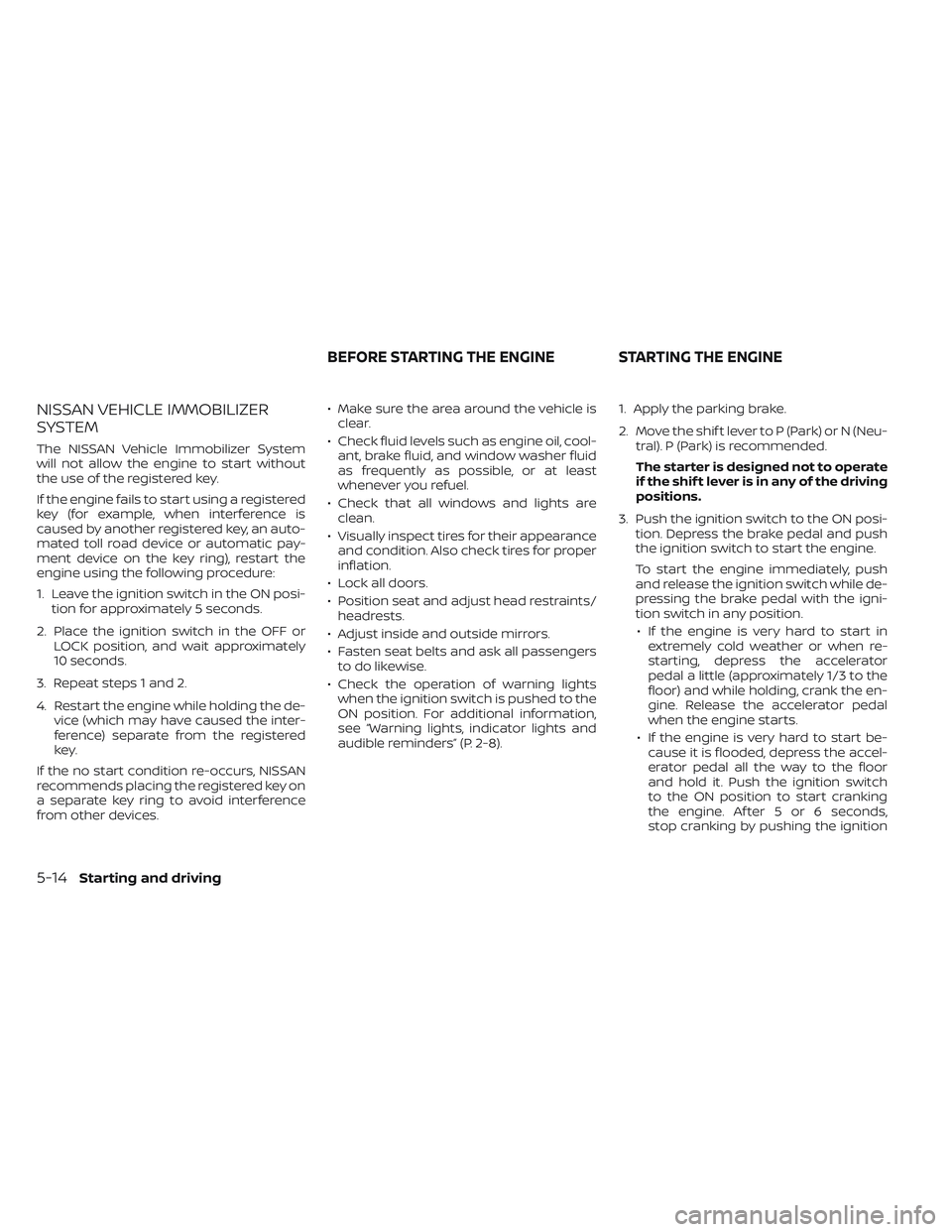 NISSAN MAXIMA 2023 User Guide NISSAN VEHICLE IMMOBILIZER
SYSTEM
The NISSAN Vehicle Immobilizer System
will not allow the engine to start without
the use of the registered key.
If the engine fails to start using a registered
key (f