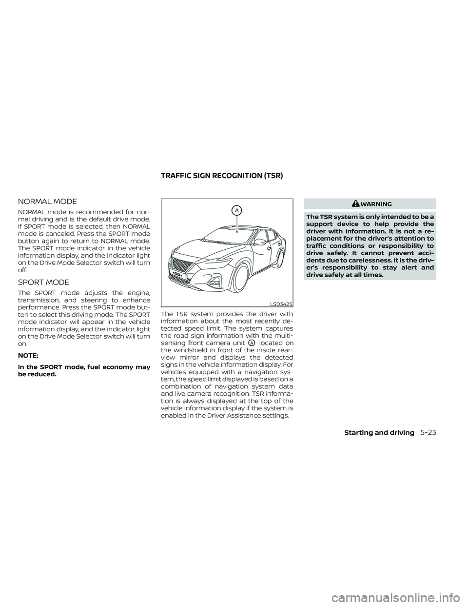 NISSAN MAXIMA 2023 Owners Manual NORMAL MODE
NORMAL mode is recommended for nor-
mal driving and is the default drive mode.
If SPORT mode is selected, then NORMAL
mode is canceled. Press the SPORT mode
button again to return to NORMA NISSAN MAXIMA 2023 Owners Manual NORMAL MODE
NORMAL mode is recommended for nor-
mal driving and is the default drive mode.
If SPORT mode is selected, then NORMAL
mode is canceled. Press the SPORT mode
button again to return to NORMA