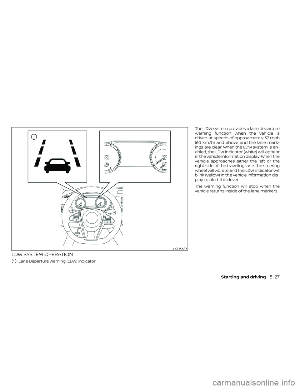 NISSAN MAXIMA 2023 Owners Manual LDW SYSTEM OPERATION
1Lane Departure Warning (LDW) indicator
The LDW system provides a lane departure
warning function when the vehicle is
driven at speeds of approximately 37 mph
(60 km/h) and above