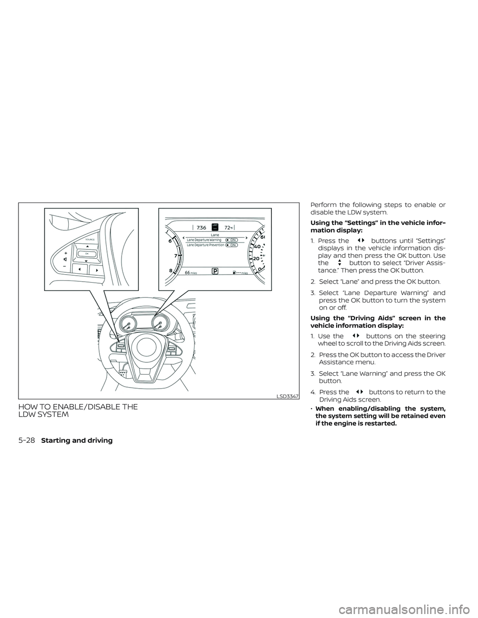 NISSAN MAXIMA 2023  Owners Manual HOW TO ENABLE/DISABLE THE
LDW SYSTEM
Perform the following steps to enable or
disable the LDW system.
Using the “Settings” in the vehicle infor-
mation display:
1. Press the
buttons until “Setti
