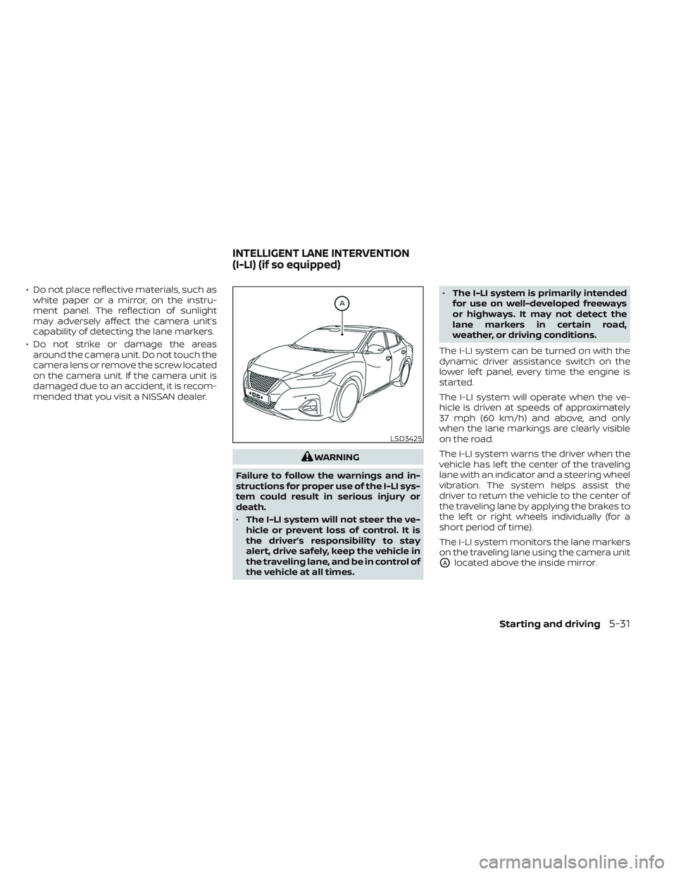 NISSAN MAXIMA 2023  Owners Manual • Do not place reflective materials, such aswhite paper or a mirror, on the instru-
ment panel. The reflection of sunlight
may adversely affect the camera unit’s
capability of detecting the lane m