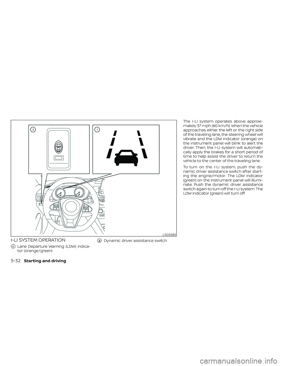 NISSAN MAXIMA 2023  Owners Manual I-LI SYSTEM OPERATION
1Lane Departure Warning (LDW) indica-
tor (orange/green)
2Dynamic driver assistance switch The I-LI system operates above approxi-
mately 37 mph (60 km/h). When the vehicle
app