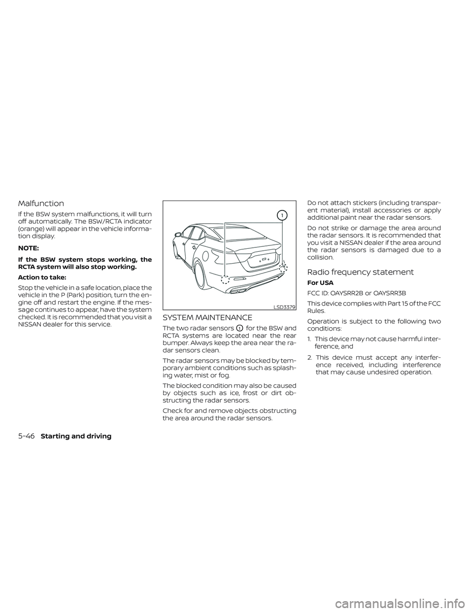 NISSAN MAXIMA 2023 User Guide Malfunction
If the BSW system malfunctions, it will turn
off automatically. The BSW/RCTA indicator
(orange) will appear in the vehicle informa-
tion display.
NOTE:
If the BSW system stops working, the