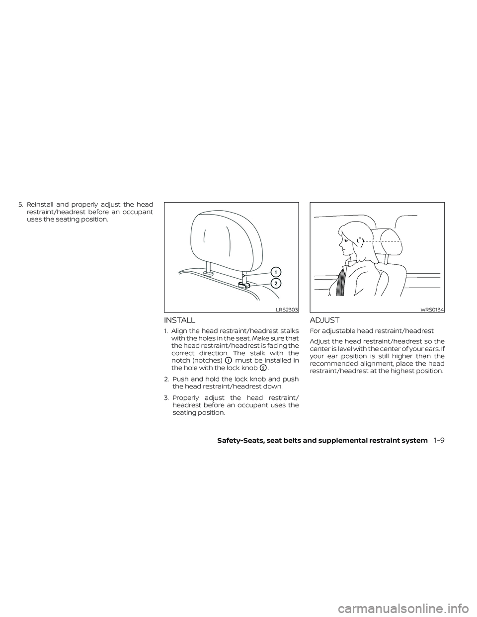NISSAN MAXIMA 2023 Owners Manual 5. Reinstall and properly adjust the headrestraint/headrest before an occupant
uses the seating position.
INSTALL
1. Align the head restraint/headrest stalkswith the holes in the seat. Make sure that
NISSAN MAXIMA 2023 Owners Manual 5. Reinstall and properly adjust the headrestraint/headrest before an occupant
uses the seating position.
INSTALL
1. Align the head restraint/headrest stalkswith the holes in the seat. Make sure that