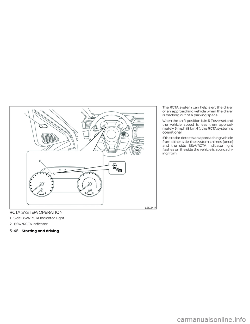 NISSAN MAXIMA 2023 Owners Manual RCTA SYSTEM OPERATION
1. Side BSW/RCTA Indicator Light
2. BSW/RCTA IndicatorThe RCTA system can help alert the driver
of an approaching vehicle when the driver
is backing out of a parking space.
When NISSAN MAXIMA 2023 Owners Manual RCTA SYSTEM OPERATION
1. Side BSW/RCTA Indicator Light
2. BSW/RCTA IndicatorThe RCTA system can help alert the driver
of an approaching vehicle when the driver
is backing out of a parking space.
When