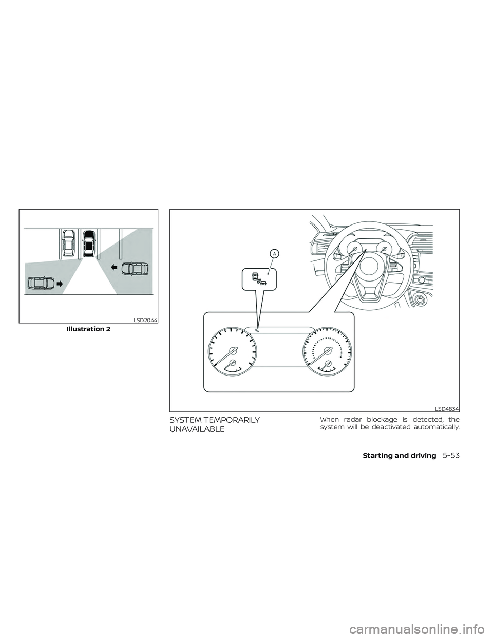 NISSAN MAXIMA 2023 Owners Manual SYSTEM TEMPORARILY
UNAVAILABLEWhen radar blockage is detected, the
system will be deactivated automatically.
LSD2044
Illustration 2
LSD4834
Starting and driving5-53 NISSAN MAXIMA 2023 Owners Manual SYSTEM TEMPORARILY
UNAVAILABLEWhen radar blockage is detected, the
system will be deactivated automatically.
LSD2044
Illustration 2
LSD4834
Starting and driving5-53