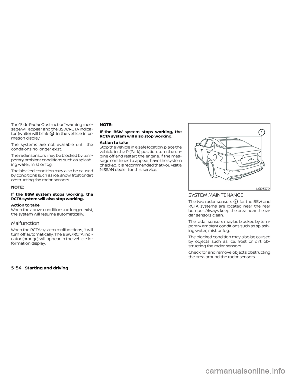 NISSAN MAXIMA 2023 Owners Guide The “Side Radar Obstruction” warning mes-
sage will appear and the BSW/RCTA indica-
tor (white) will blink
OAin the vehicle infor-
mation display.
The systems are not available until the
condition NISSAN MAXIMA 2023 Owners Guide The “Side Radar Obstruction” warning mes-
sage will appear and the BSW/RCTA indica-
tor (white) will blink
OAin the vehicle infor-
mation display.
The systems are not available until the
condition