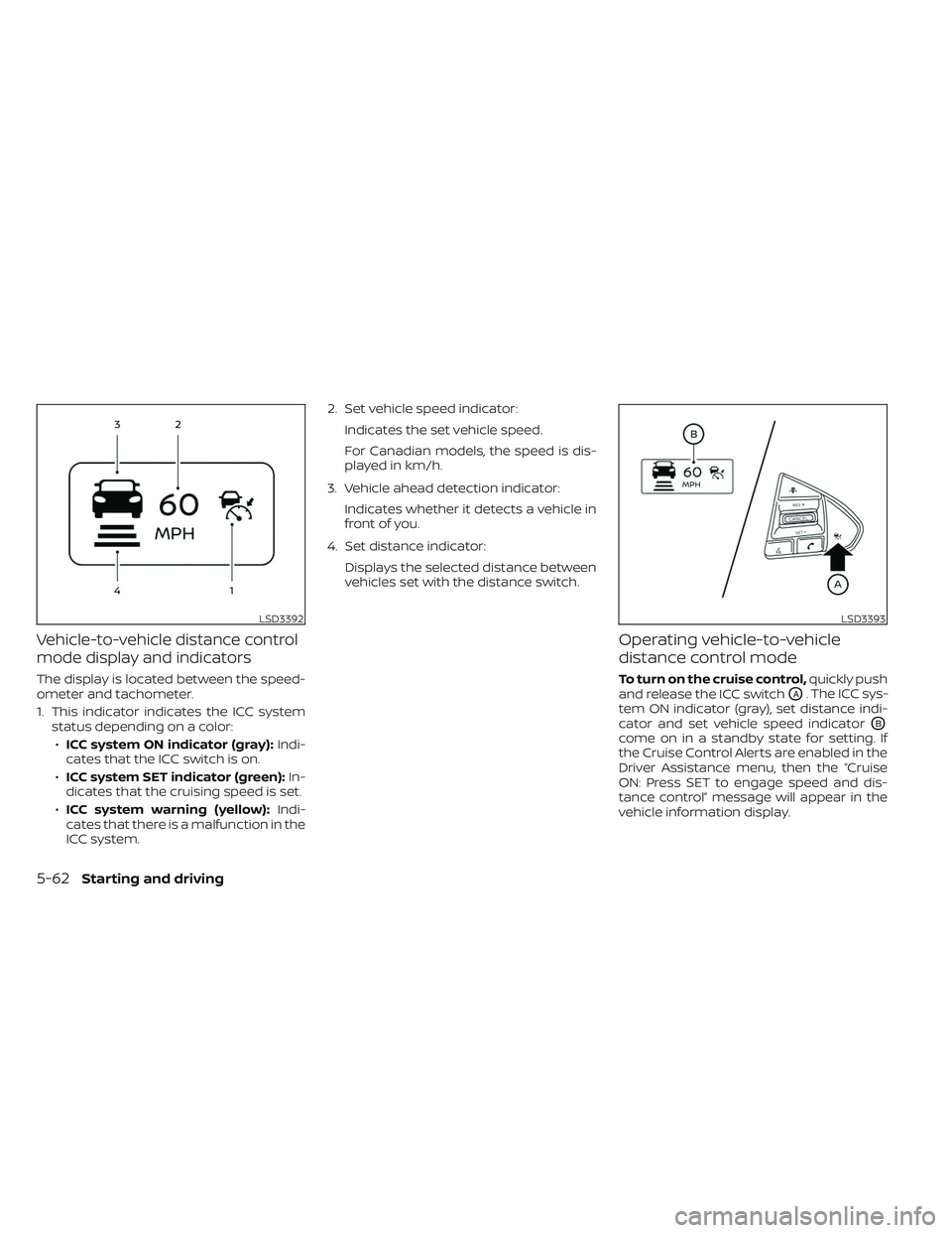NISSAN MAXIMA 2023 Owners Manual Vehicle-to-vehicle distance control
mode display and indicators
The display is located between the speed-
ometer and tachometer.
1. This indicator indicates the ICC systemstatus depending on a color:
NISSAN MAXIMA 2023 Owners Manual Vehicle-to-vehicle distance control
mode display and indicators
The display is located between the speed-
ometer and tachometer.
1. This indicator indicates the ICC systemstatus depending on a color: