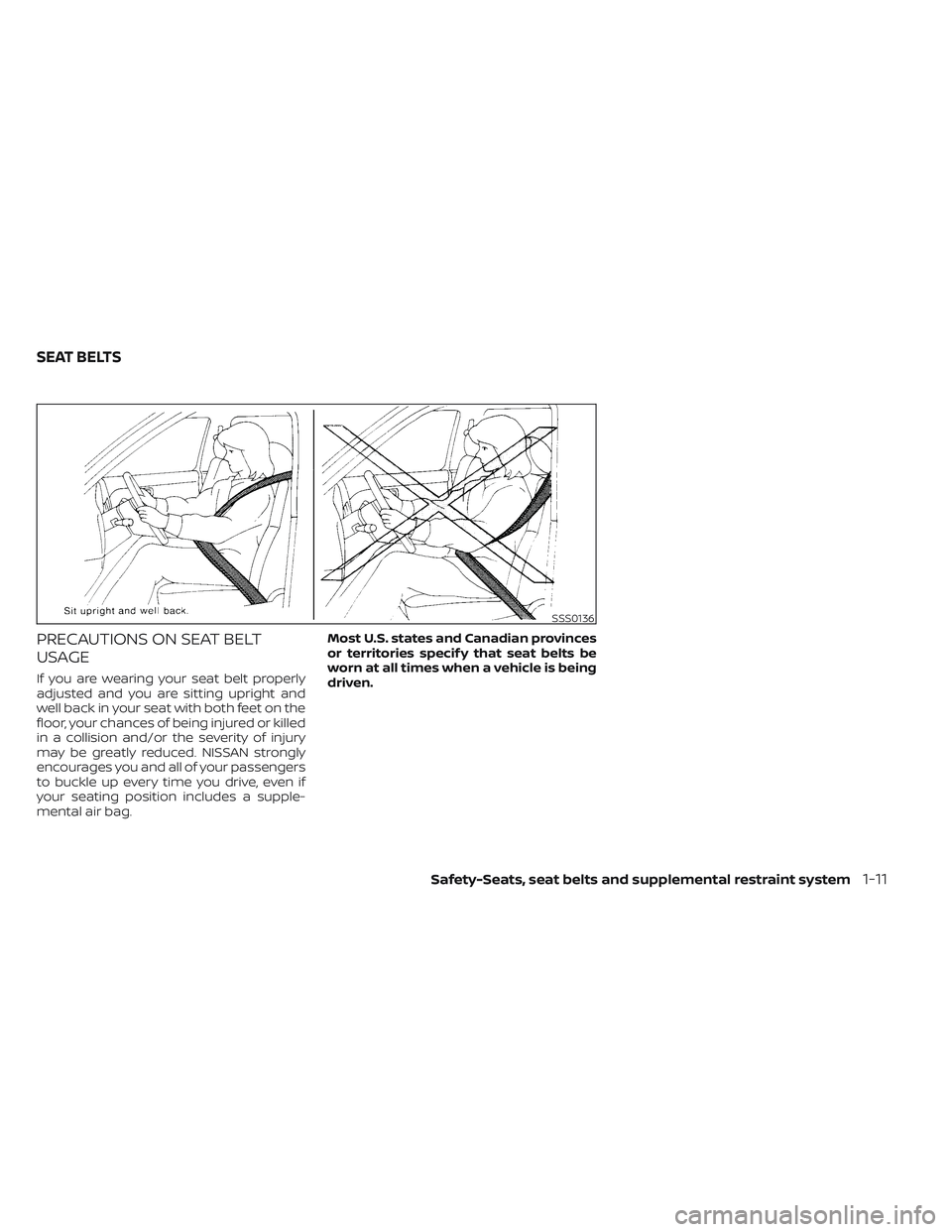 NISSAN MAXIMA 2023 Owners Guide PRECAUTIONS ON SEAT BELT
USAGE
If you are wearing your seat belt properly
adjusted and you are sitting upright and
well back in your seat with both feet on the
floor, your chances of being injured or 