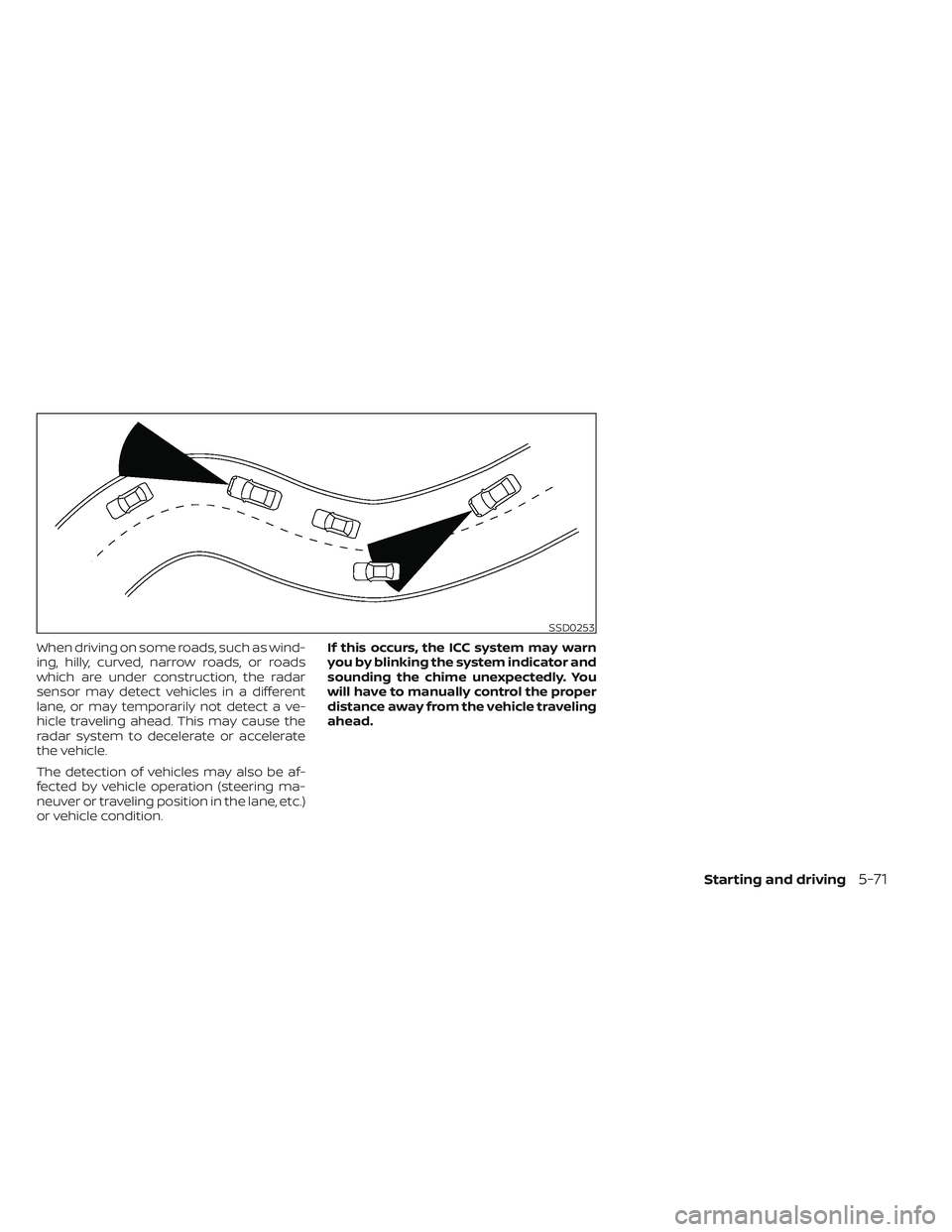 NISSAN MAXIMA 2023 Service Manual When driving on some roads, such as wind-
ing, hilly, curved, narrow roads, or roads
which are under construction, the radar
sensor may detect vehicles in a different
lane, or may temporarily not dete NISSAN MAXIMA 2023 Service Manual When driving on some roads, such as wind-
ing, hilly, curved, narrow roads, or roads
which are under construction, the radar
sensor may detect vehicles in a different
lane, or may temporarily not dete