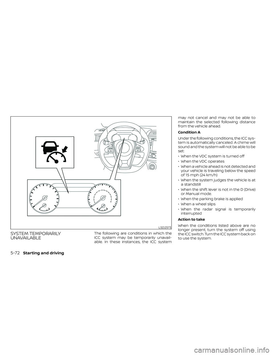 NISSAN MAXIMA 2023 Owners Manual SYSTEM TEMPORARILY
UNAVAILABLEThe following are conditions in which the
ICC system may be temporarily unavail-
able. In these instances, the ICC systemmay not cancel and may not be able to
maintain th NISSAN MAXIMA 2023 Owners Manual SYSTEM TEMPORARILY
UNAVAILABLEThe following are conditions in which the
ICC system may be temporarily unavail-
able. In these instances, the ICC systemmay not cancel and may not be able to
maintain th