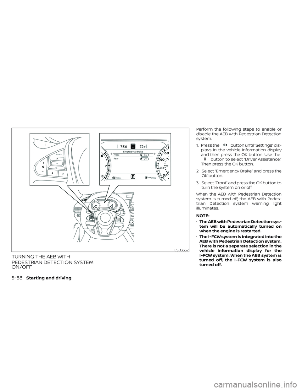 NISSAN MAXIMA 2023 Owners Manual TURNING THE AEB WITH
PEDESTRIAN DETECTION SYSTEM
ON/OFF
Perform the following steps to enable or
disable the AEB with Pedestrian Detection
system.
1. Press the
button until “Settings” dis-
plays i NISSAN MAXIMA 2023 Owners Manual TURNING THE AEB WITH
PEDESTRIAN DETECTION SYSTEM
ON/OFF
Perform the following steps to enable or
disable the AEB with Pedestrian Detection
system.
1. Press the
button until “Settings” dis-
plays i
