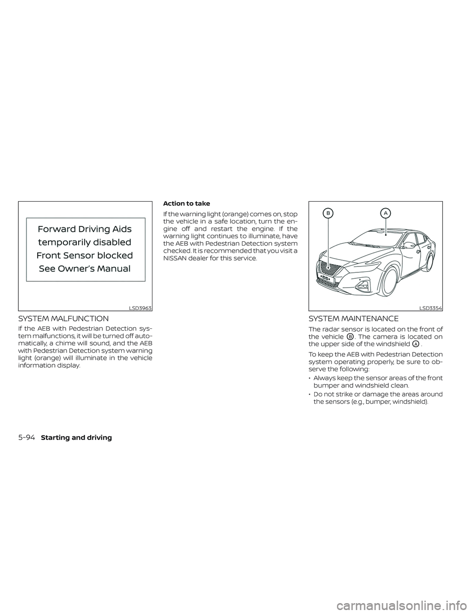 NISSAN MAXIMA 2023 Owners Manual SYSTEM MALFUNCTION
If the AEB with Pedestrian Detection sys-
tem malfunctions, it will be turned off auto-
matically, a chime will sound, and the AEB
with Pedestrian Detection system warning
light (or NISSAN MAXIMA 2023 Owners Manual SYSTEM MALFUNCTION
If the AEB with Pedestrian Detection sys-
tem malfunctions, it will be turned off auto-
matically, a chime will sound, and the AEB
with Pedestrian Detection system warning
light (or