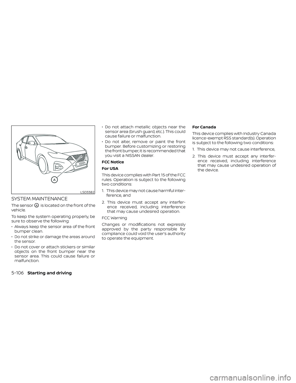 NISSAN MAXIMA 2023 Repair Manual SYSTEM MAINTENANCE
The sensorOAis located on the front of the
vehicle.
To keep the system operating properly, be
sure to observe the following:
• Always keep the sensor area of the front bumper clea NISSAN MAXIMA 2023 Repair Manual SYSTEM MAINTENANCE
The sensorOAis located on the front of the
vehicle.
To keep the system operating properly, be
sure to observe the following:
• Always keep the sensor area of the front bumper clea