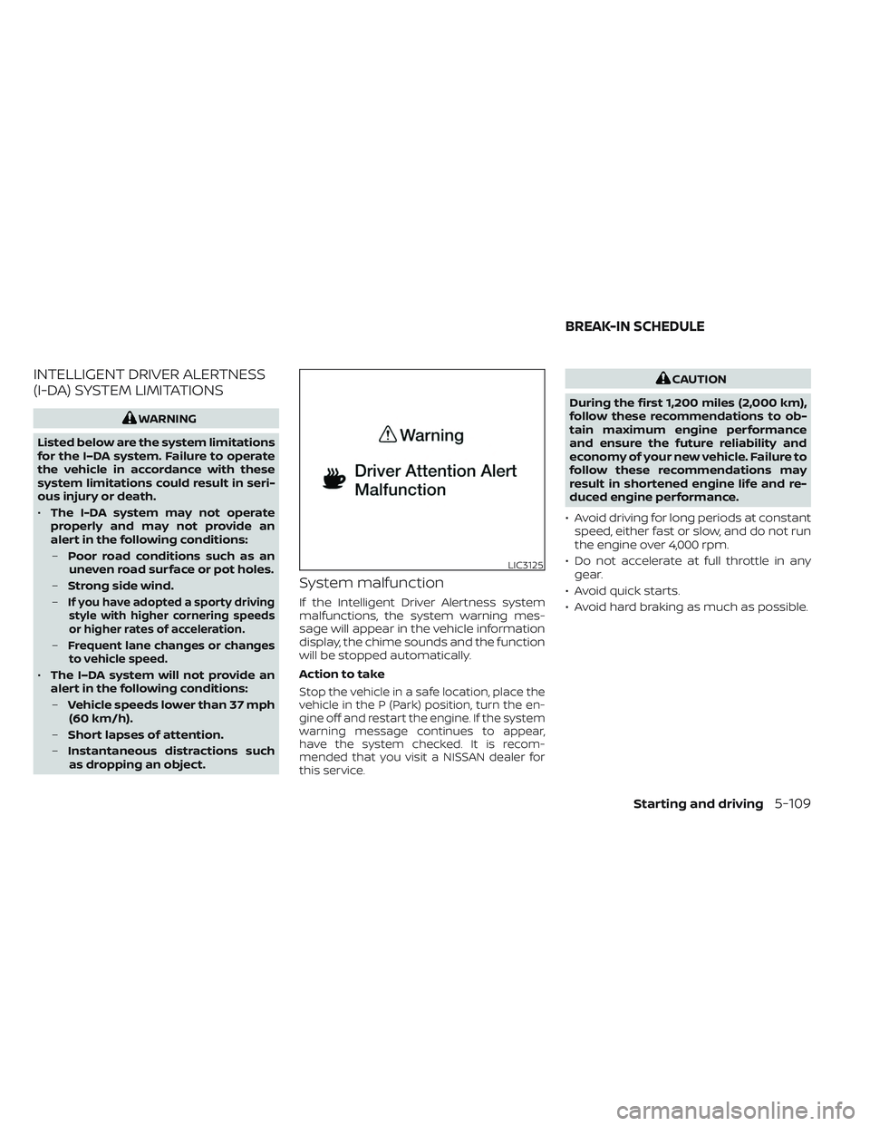 NISSAN MAXIMA 2023 Owners Manual INTELLIGENT DRIVER ALERTNESS
(I-DA) SYSTEM LIMITATIONS
WARNING
Listed below are the system limitations
for the I–DA system. Failure to operate
the vehicle in accordance with these
system limitations NISSAN MAXIMA 2023 Owners Manual INTELLIGENT DRIVER ALERTNESS
(I-DA) SYSTEM LIMITATIONS
WARNING
Listed below are the system limitations
for the I–DA system. Failure to operate
the vehicle in accordance with these
system limitations