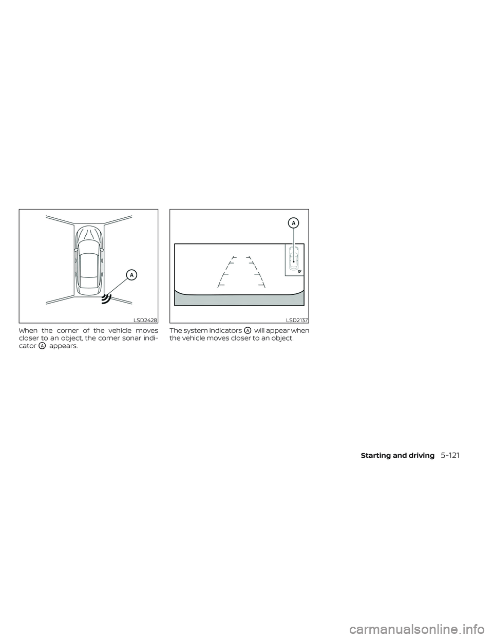 NISSAN MAXIMA 2023  Owners Manual When the corner of the vehicle moves
closer to an object, the corner sonar indi-
cator
OAappears.The system indicators
OAwill appear when
the vehicle moves closer to an object.
LSD2428LSD2137
Starting