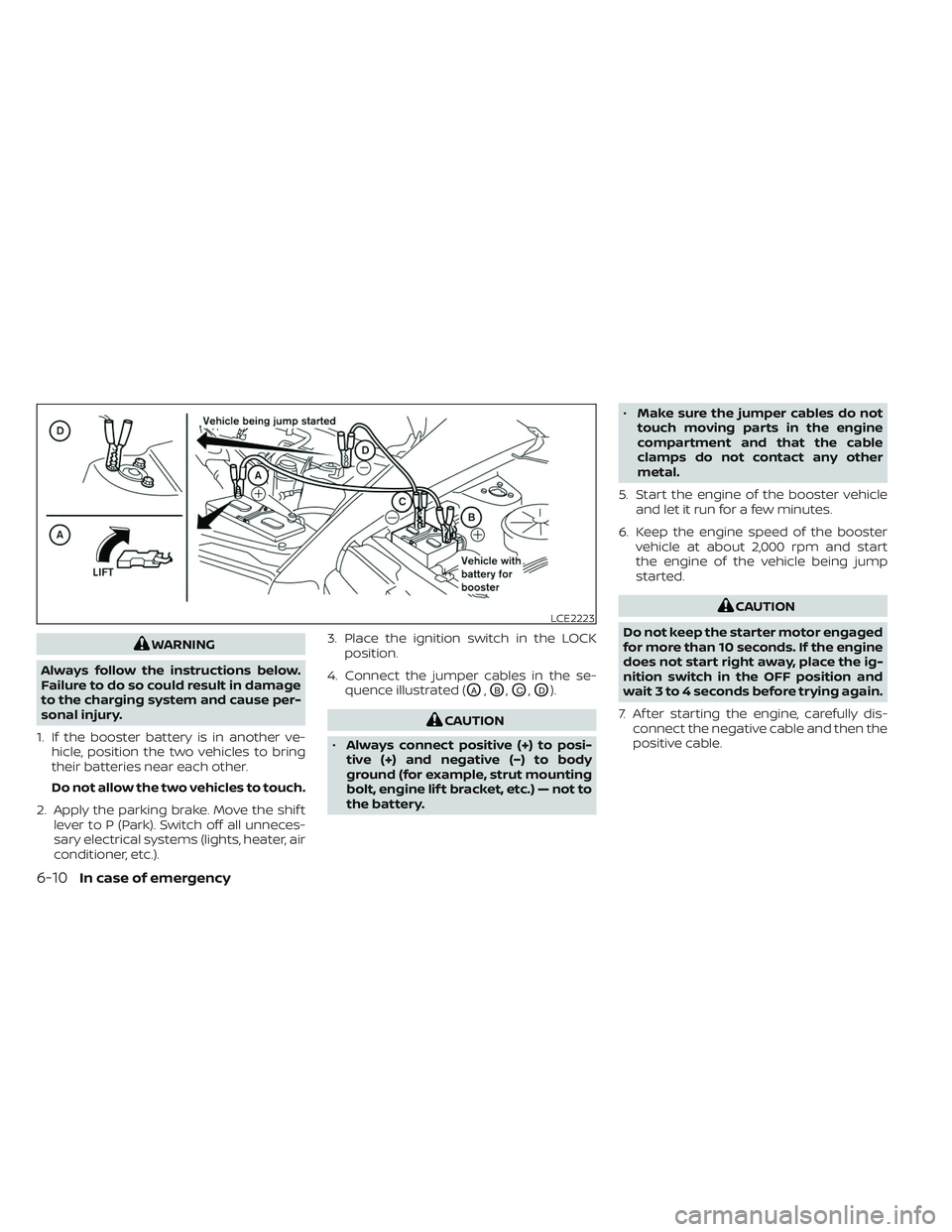 NISSAN MAXIMA 2023 Owners Manual WARNING
Always follow the instructions below.
Failure to do so could result in damage
to the charging system and cause per-
sonal injury.
1. If the booster battery is in another ve- hicle, position th NISSAN MAXIMA 2023 Owners Manual WARNING
Always follow the instructions below.
Failure to do so could result in damage
to the charging system and cause per-
sonal injury.
1. If the booster battery is in another ve- hicle, position th