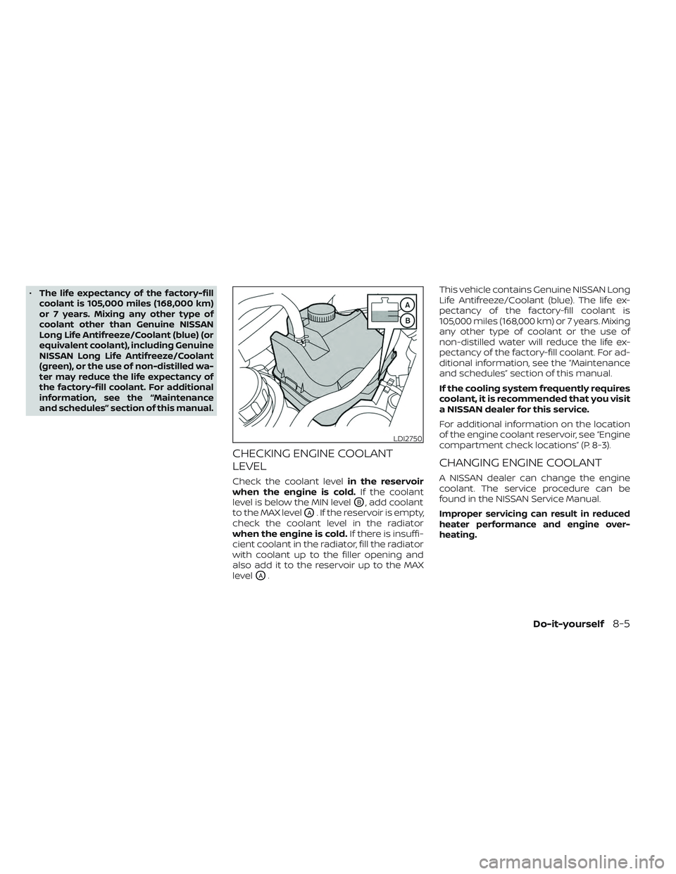 NISSAN MAXIMA 2023 Workshop Manual •The life expectancy of the factory-fill
coolant is 105,000 miles (168,000 km)
or 7 years. Mixing any other type of
coolant other than Genuine NISSAN
Long Life Antifreeze/Coolant (blue) (or
equivale NISSAN MAXIMA 2023 Workshop Manual •The life expectancy of the factory-fill
coolant is 105,000 miles (168,000 km)
or 7 years. Mixing any other type of
coolant other than Genuine NISSAN
Long Life Antifreeze/Coolant (blue) (or
equivale