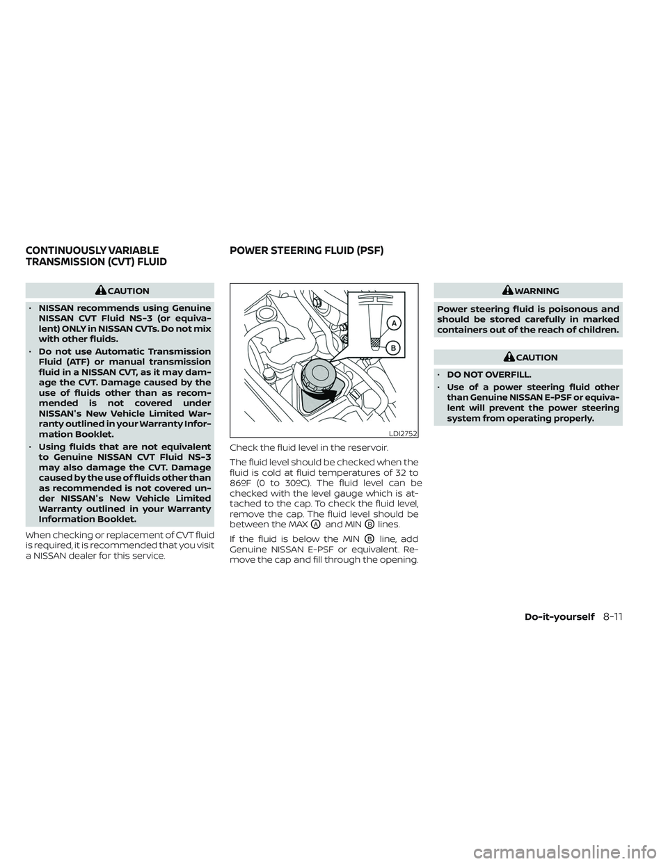 NISSAN MAXIMA 2023 Owners Manual CAUTION
• NISSAN recommends using Genuine
NISSAN CVT Fluid NS-3 (or equiva-
lent) ONLY in NISSAN CVTs. Do not mix
with other fluids.
• Do not use Automatic Transmission
Fluid (ATF) or manual trans NISSAN MAXIMA 2023 Owners Manual CAUTION
• NISSAN recommends using Genuine
NISSAN CVT Fluid NS-3 (or equiva-
lent) ONLY in NISSAN CVTs. Do not mix
with other fluids.
• Do not use Automatic Transmission
Fluid (ATF) or manual trans