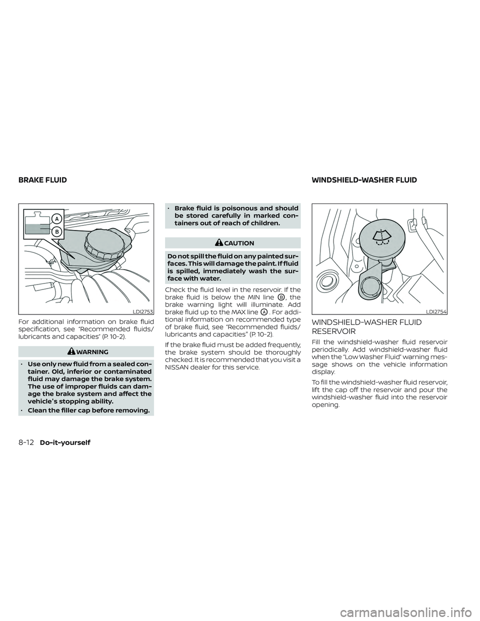 NISSAN MAXIMA 2023 Owners Manual For additional information on brake fluid
specification, see “Recommended fluids/
lubricants and capacities” (P. 10-2).
WARNING
• Use only new fluid from a sealed con-
tainer. Old, inferior or c NISSAN MAXIMA 2023 Owners Manual For additional information on brake fluid
specification, see “Recommended fluids/
lubricants and capacities” (P. 10-2).
WARNING
• Use only new fluid from a sealed con-
tainer. Old, inferior or c