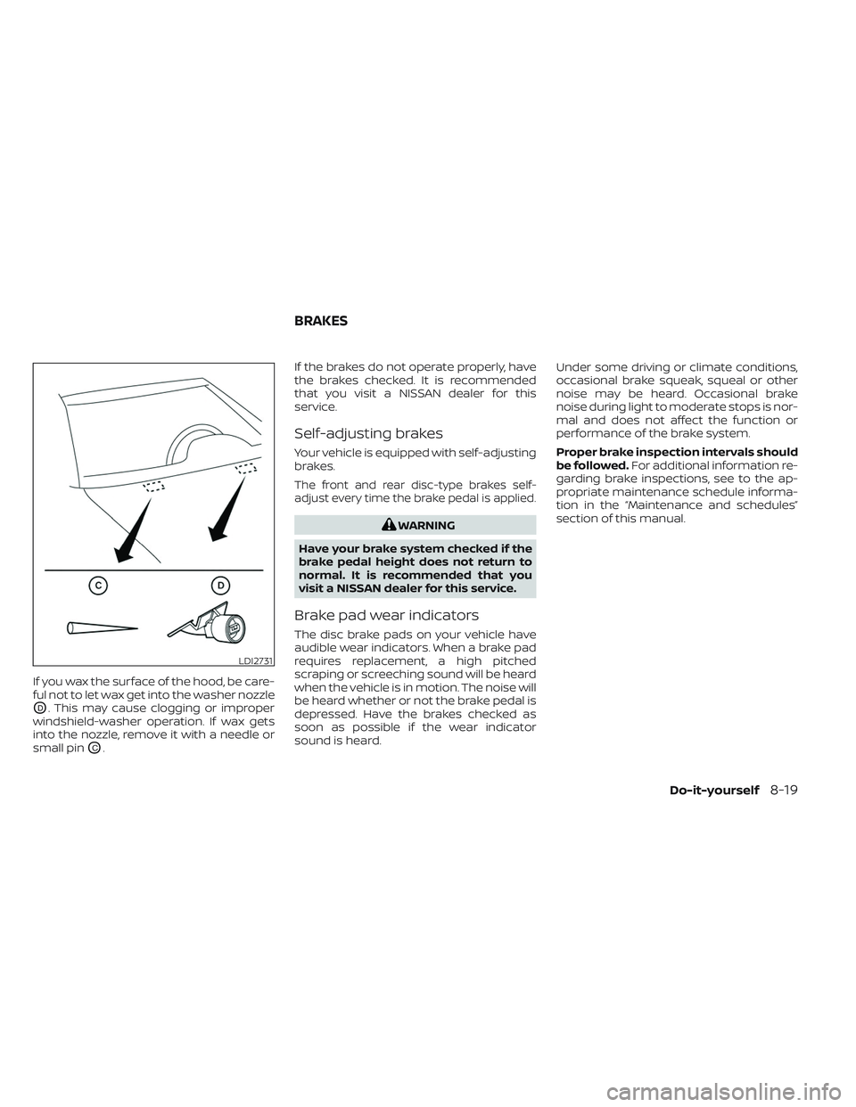 NISSAN MAXIMA 2023 Owners Manual If you wax the surface of the hood, be care-
ful not to let wax get into the washer nozzle
OD. This may cause clogging or improper
windshield-washer operation. If wax gets
into the nozzle, remove it w NISSAN MAXIMA 2023 Owners Manual If you wax the surface of the hood, be care-
ful not to let wax get into the washer nozzle
OD. This may cause clogging or improper
windshield-washer operation. If wax gets
into the nozzle, remove it w