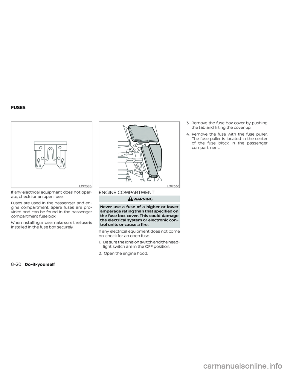 NISSAN MAXIMA 2023 Owners Guide If any electrical equipment does not oper-
ate, check for an open fuse.
Fuses are used in the passenger and en-
gine compartment. Spare fuses are pro-
vided and can be found in the passenger
compartme NISSAN MAXIMA 2023 Owners Guide If any electrical equipment does not oper-
ate, check for an open fuse.
Fuses are used in the passenger and en-
gine compartment. Spare fuses are pro-
vided and can be found in the passenger
compartme