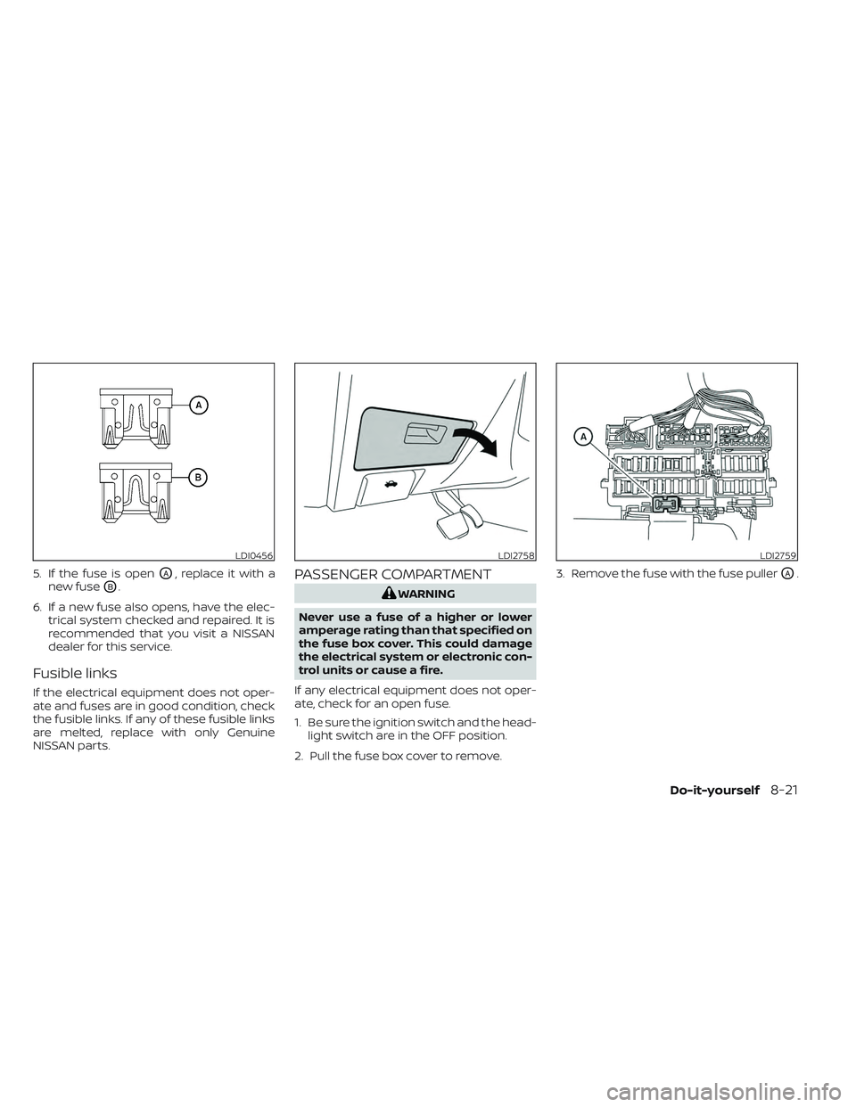 NISSAN MAXIMA 2023 Owners Manual 5. If the fuse is openOA, replace it with a
new fuse
OB.
6. If a new fuse also opens, have the elec- trical system checked and repaired. It is
recommended that you visit a NISSAN
dealer for this servi NISSAN MAXIMA 2023 Owners Manual 5. If the fuse is openOA, replace it with a
new fuse
OB.
6. If a new fuse also opens, have the elec- trical system checked and repaired. It is
recommended that you visit a NISSAN
dealer for this servi