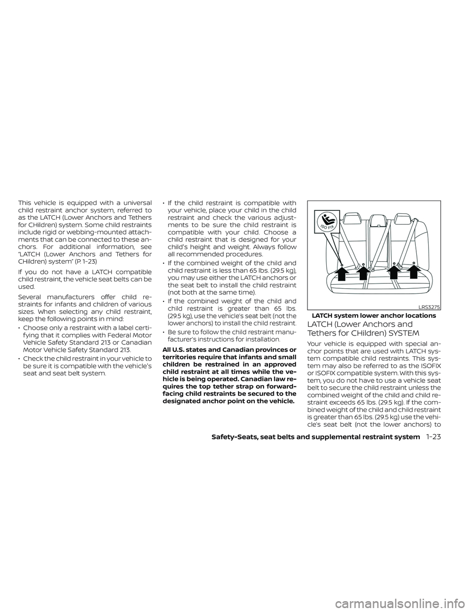 NISSAN MAXIMA 2023 Service Manual This vehicle is equipped with a universal
child restraint anchor system, referred to
as the LATCH (Lower Anchors and Tethers
for CHildren) system. Some child restraints
include rigid or webbing-mounte