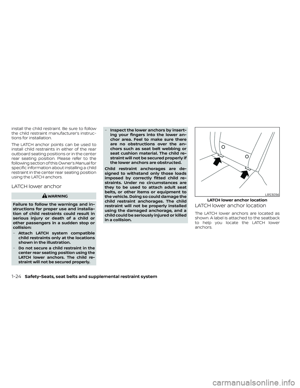 NISSAN MAXIMA 2023 Service Manual install the child restraint. Be sure to follow
the child restraint manufacturer’s instruc-
tions for installation.
The LATCH anchor points can be used to
install child restraints in either of the re