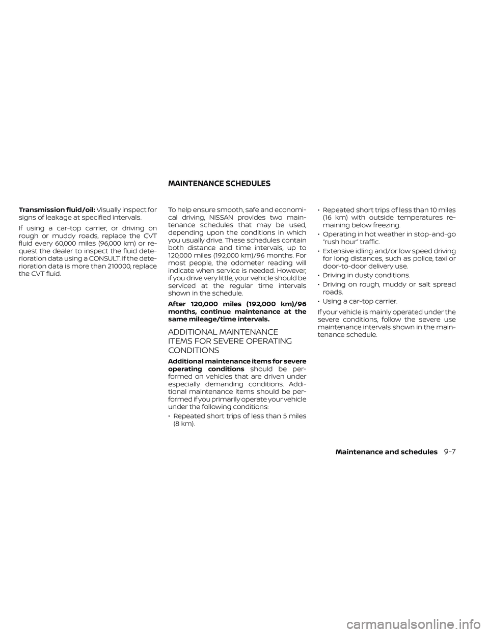 NISSAN MAXIMA 2023  Owners Manual Transmission fluid/oil:Visually inspect for
signs of leakage at specified intervals.
If using a car-top carrier, or driving on
rough or muddy roads, replace the CVT
fluid every 60,000 miles (96,000 km