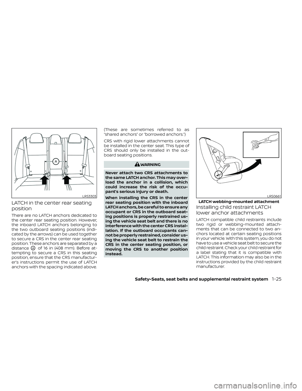 NISSAN MAXIMA 2023 Service Manual LATCH in the center rear seating
position
There are no LATCH anchors dedicated to
the center rear seating position. However,
the inboard LATCH anchors belonging to
the two outboard seating positions (