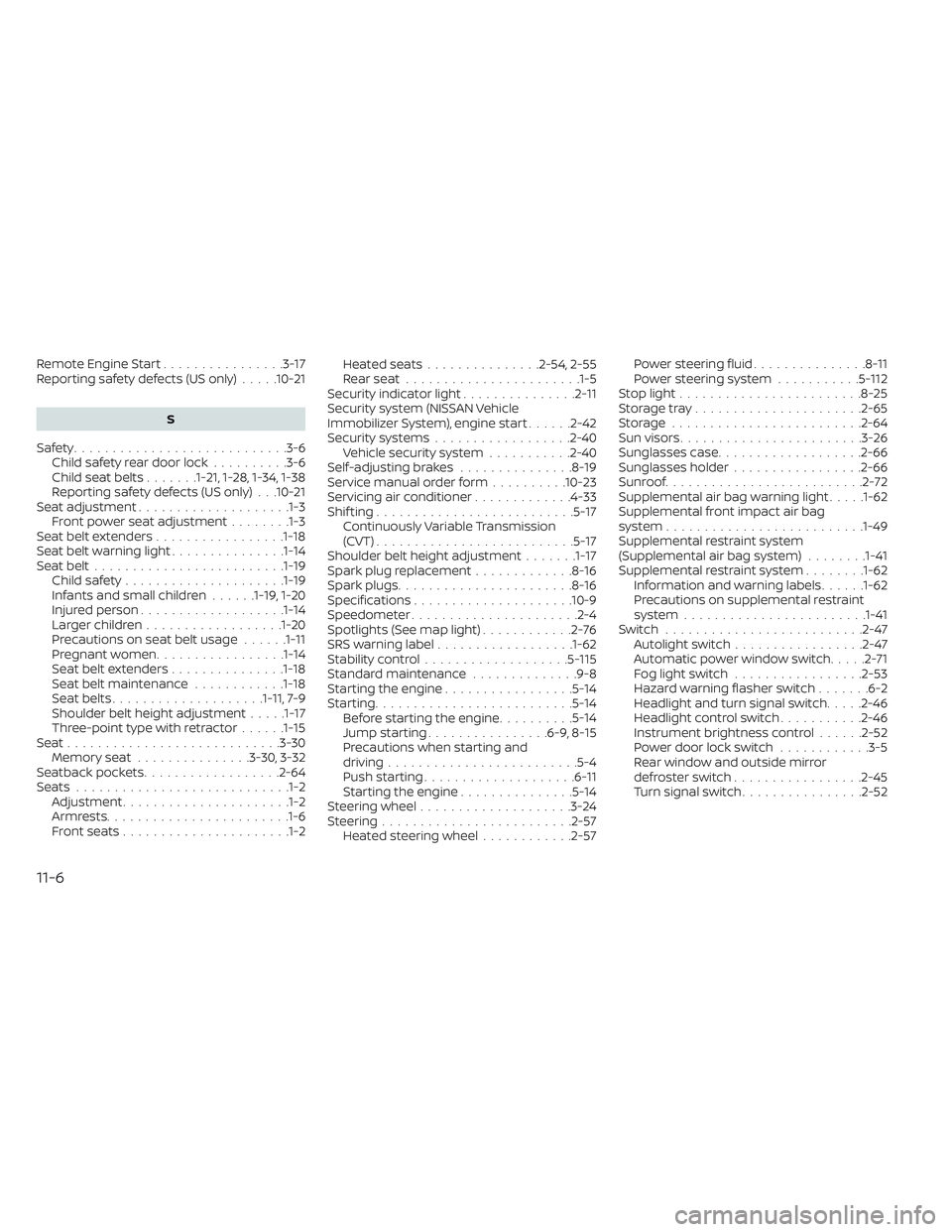 NISSAN MAXIMA 2023  Owners Manual Remote Engine Start................3-17
Reporting safety defects (US only) .....10-21
S
Safety............................3-6
Child safety rear door lock ..........3-6
Childseatbelts.......1-21, 1-28,