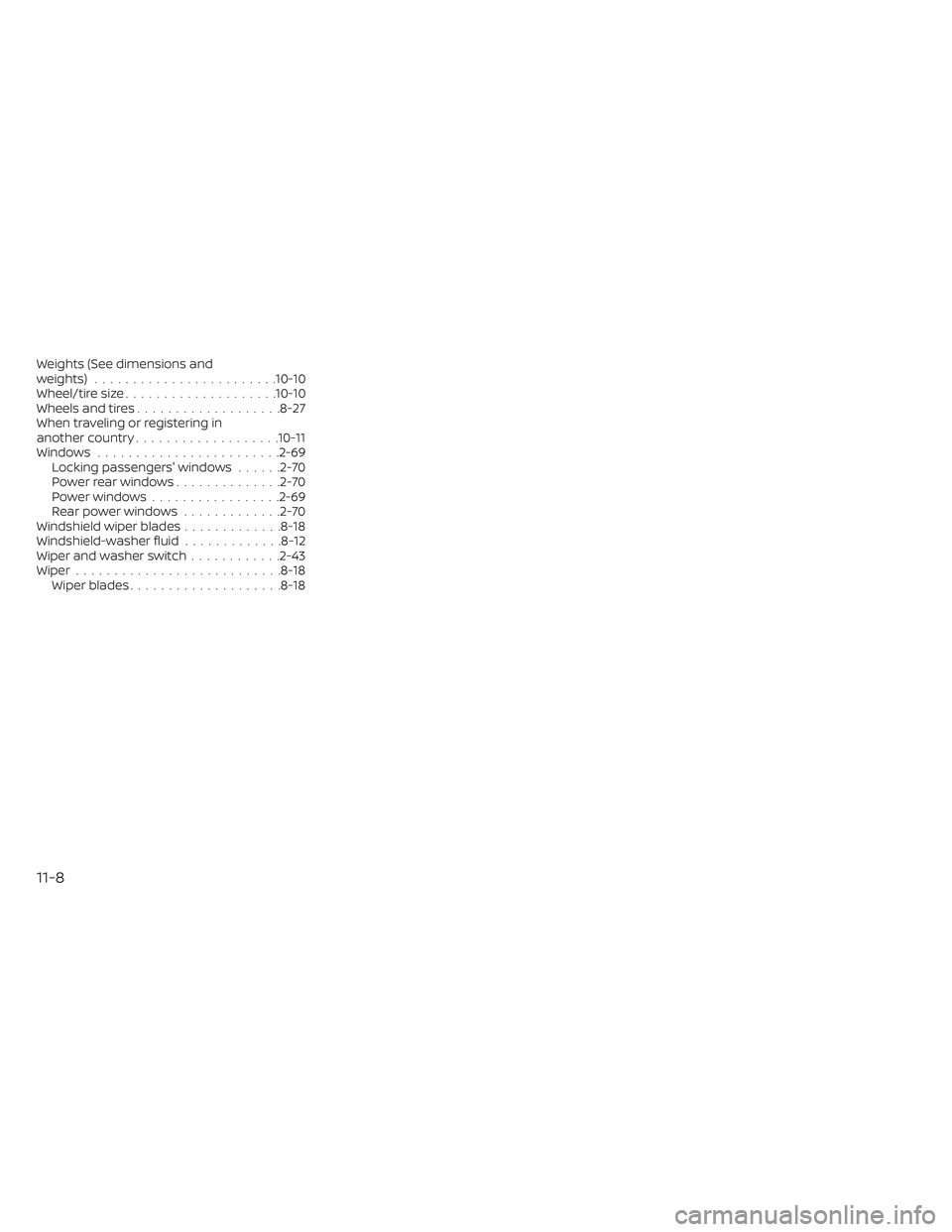NISSAN MAXIMA 2023 Owners Manual Weights (See dimensions and
weights) ........................10-10
Wheel/tire size....................10-10
Wheels and tires ...................8-27
When traveling or registering in
another country .. NISSAN MAXIMA 2023 Owners Manual Weights (See dimensions and
weights) ........................10-10
Wheel/tire size....................10-10
Wheels and tires ...................8-27
When traveling or registering in
another country ..