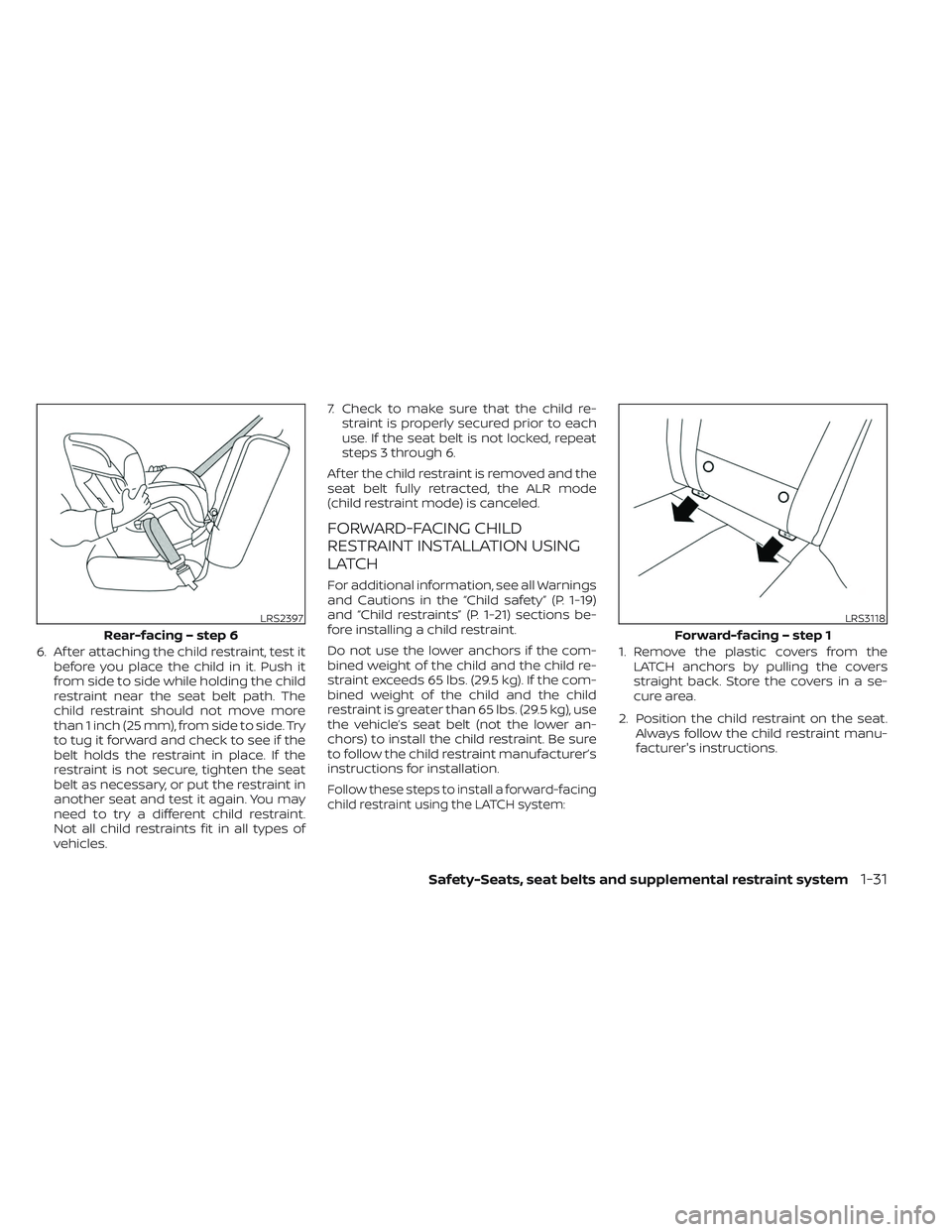 NISSAN MAXIMA 2023 Workshop Manual 6. Af ter attaching the child restraint, test itbefore you place the child in it. Push it
from side to side while holding the child
restraint near the seat belt path. The
child restraint should not mo
