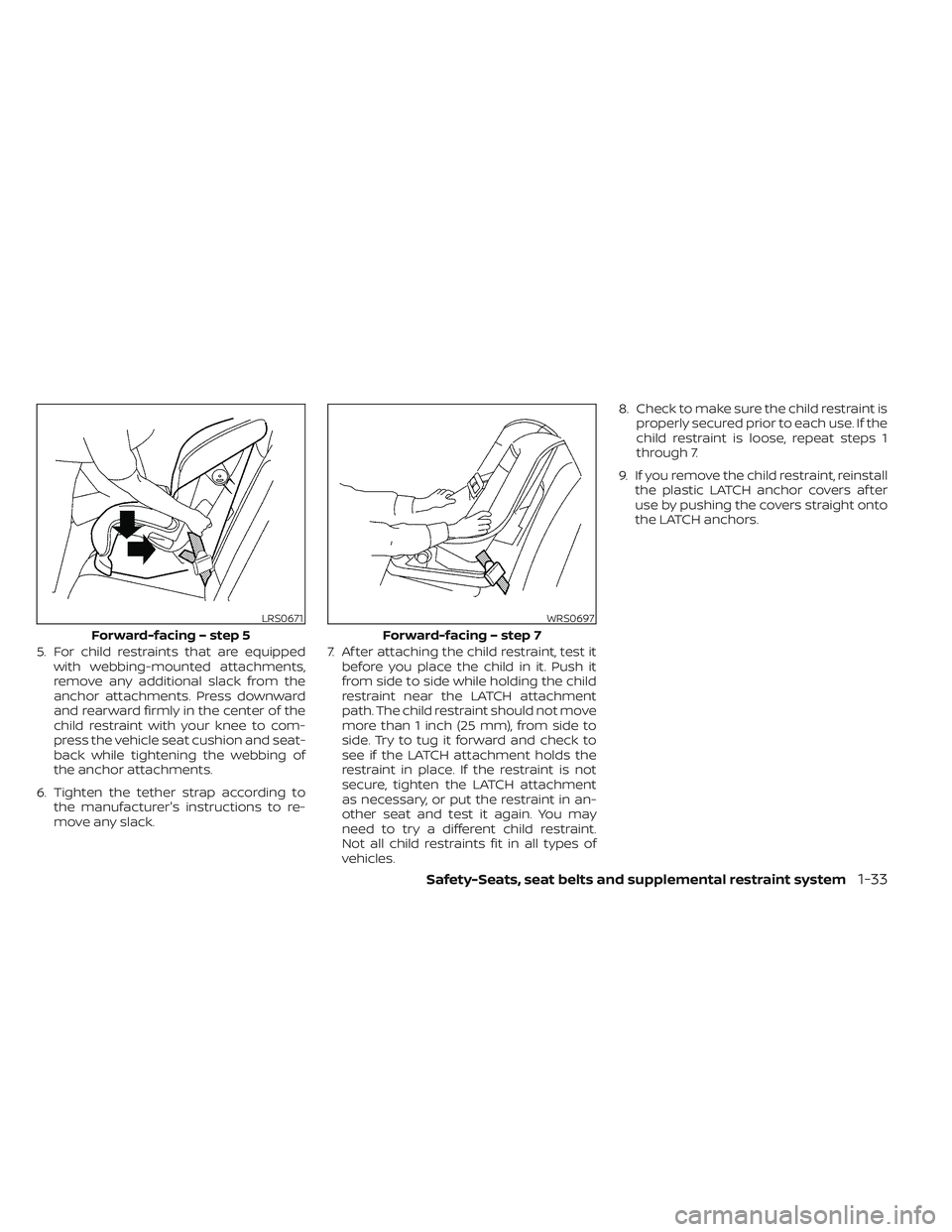 NISSAN MAXIMA 2023 Workshop Manual 5. For child restraints that are equippedwith webbing-mounted attachments,
remove any additional slack from the
anchor attachments. Press downward
and rearward firmly in the center of the
child restra NISSAN MAXIMA 2023 Workshop Manual 5. For child restraints that are equippedwith webbing-mounted attachments,
remove any additional slack from the
anchor attachments. Press downward
and rearward firmly in the center of the
child restra