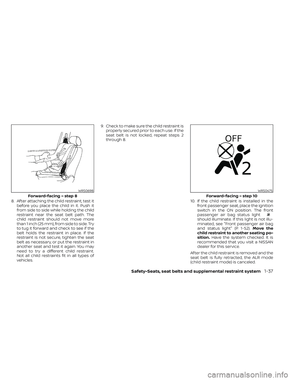 NISSAN MAXIMA 2023 Workshop Manual 8. Af ter attaching the child restraint, test itbefore you place the child in it. Push it
from side to side while holding the child
restraint near the seat belt path. The
child restraint should not mo