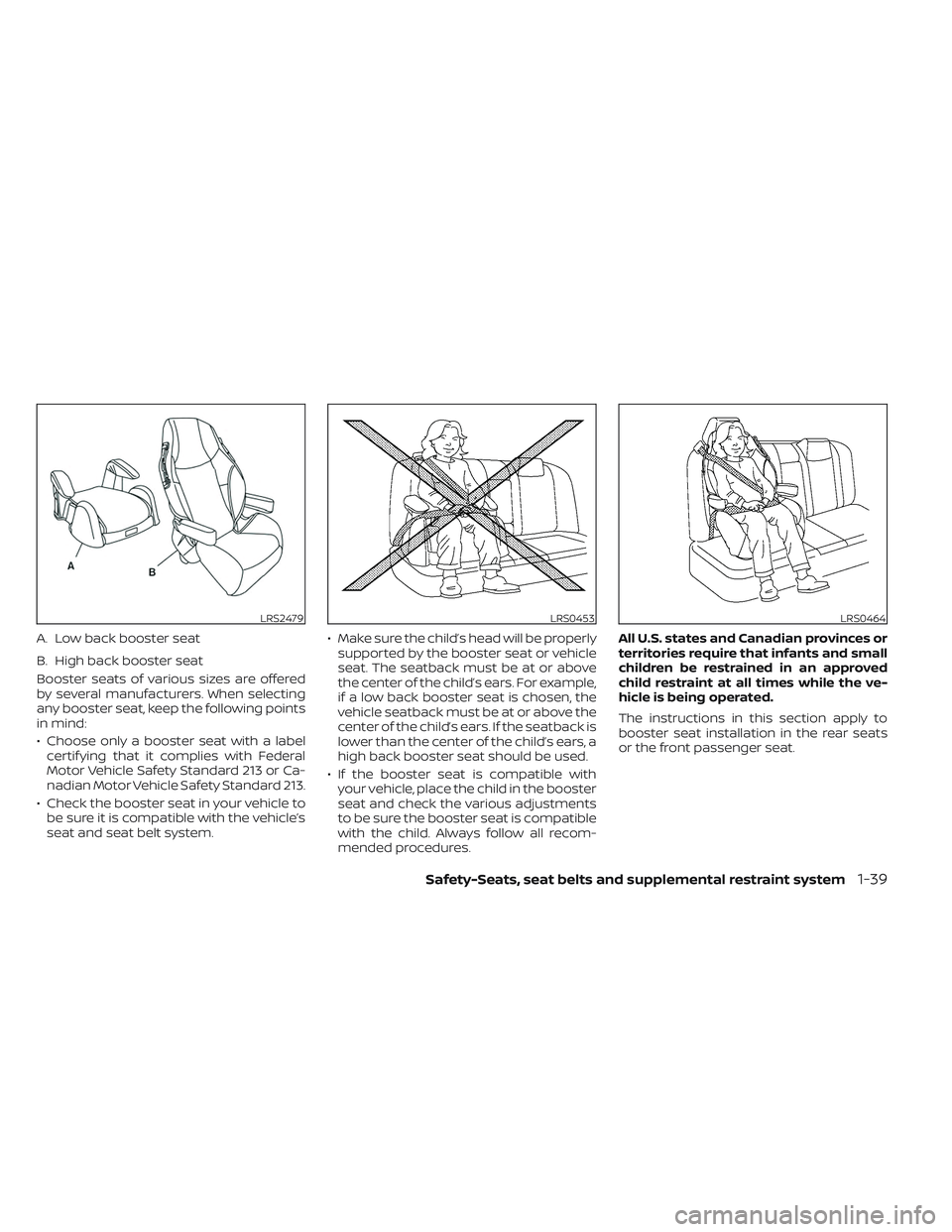 NISSAN MAXIMA 2023 Workshop Manual Booster seats of various sizes are offered
by several manufacturers. When selecting
any booster seat, keep the following points
in mind:
• Choose only a booster seat with a labelcertif ying that it 