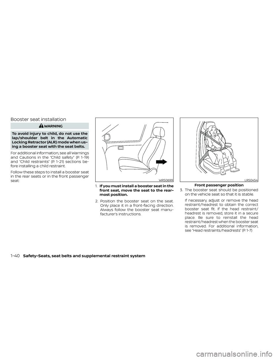 NISSAN MAXIMA 2023 Workshop Manual Booster seat installation
WARNING
To avoid injury to child, do not use the
lap/shoulder belt in the Automatic
Locking Retractor (ALR) mode when us-
ing a booster seat with the seat belts.
For addition