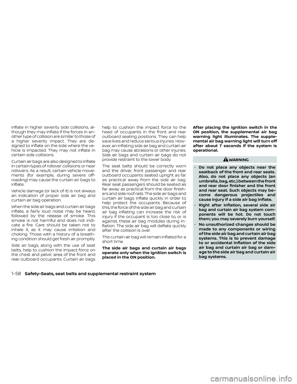 NISSAN MAXIMA 2023  Owners Manual inflate in higher severity side collisions, al-
though they may inflate if the forces in an-
other type of collision are similar to those of
a higher severity impact. They are de-
signed to inflate on