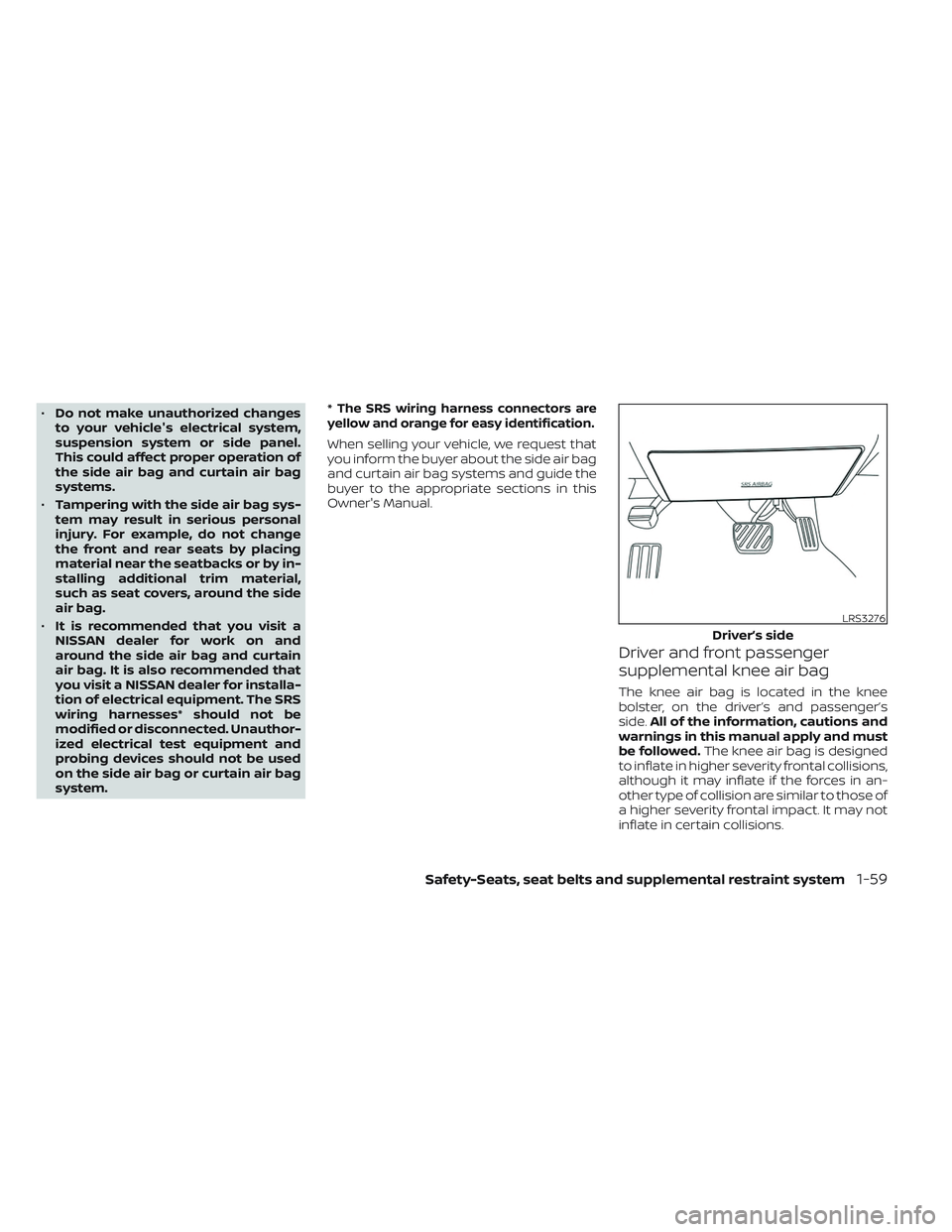 NISSAN MAXIMA 2023  Owners Manual •Do not make unauthorized changes
to your vehicle's electrical system,
suspension system or side panel.
This could affect proper operation of
the side air bag and curtain air bag
systems.
• Ta