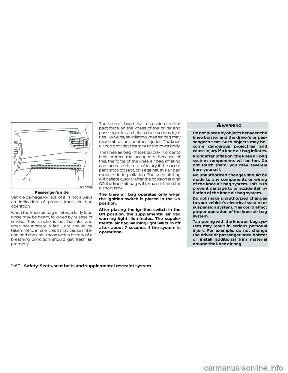 NISSAN MAXIMA 2023  Owners Manual Vehicle damage (or lack of it) is not always
an indication of proper knee air bag
operation.
When the knee air bag inflates, a fairly loud
noise may be heard, followed by release of
smoke. This smoke 