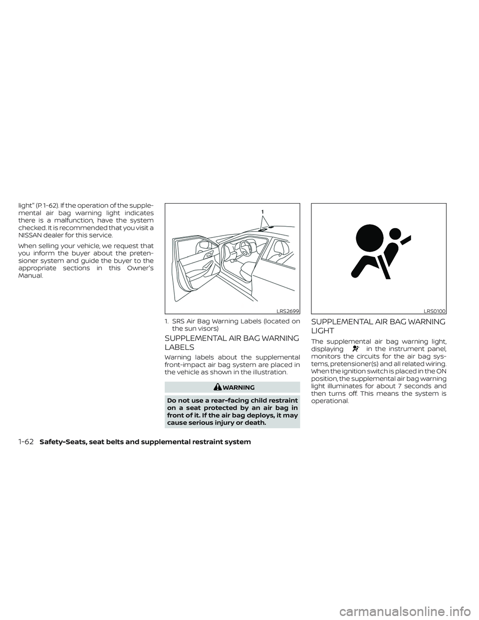 NISSAN MAXIMA 2023  Owners Manual light" (P. 1-62). If the operation of the supple-
mental air bag warning light indicates
there is a malfunction, have the system
checked. It is recommended that you visit a
NISSAN dealer for this 